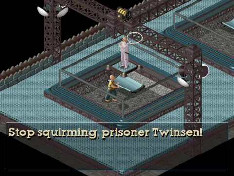 Stop squirming, prisoner Twinsen!